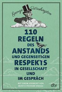 110 Regeln des Anstands und gegenseitigen Respekts in Gesellschaft und im Gespräch by George Washington