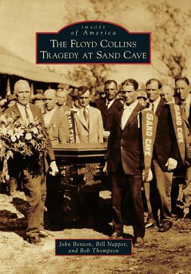 The Floyd Collins Tragedy at Sand Cave by Bob Thompson, Bill Napper, John Benton
