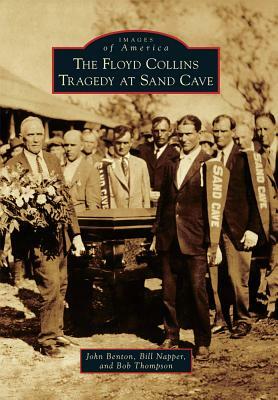 The Floyd Collins Tragedy at Sand Cave by Bill Napper, John Benton, Bob Thompson