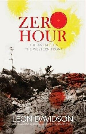 Zero Hour: The Anzacs On The Western Front by Leon Davidson