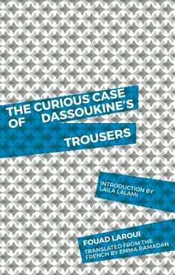 The Curious Case of Dassoukine's Trousers by Fouad Laroui