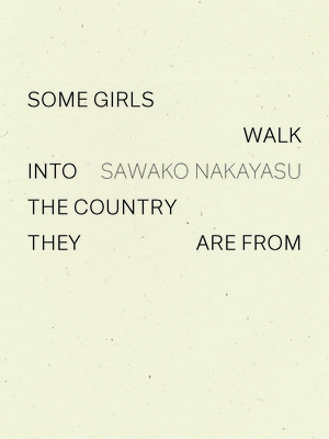 Some Girls Walk Into the Country They Are from by Sawako Nakayasu