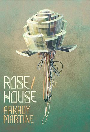 Rose/House by Arkady Martine