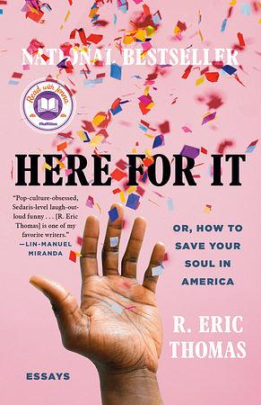 Here for It; Or, How to Save Your Soul in America: Essays by R. Eric Thomas, R. Eric Thomas