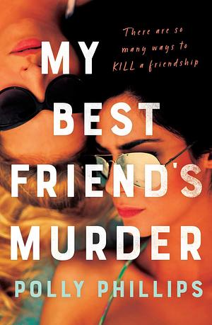 My Best Friend's Murder: The new addictive and twisty psychological thriller that will hold you in a 'vice-like grip by Polly Phillips, Polly Phillips