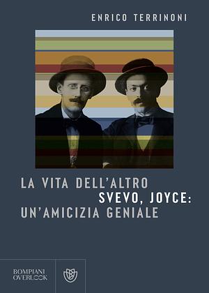 La vita dell'altro. Svevo, Joyce: un'amicizia geniale by Enrico Terrinoni