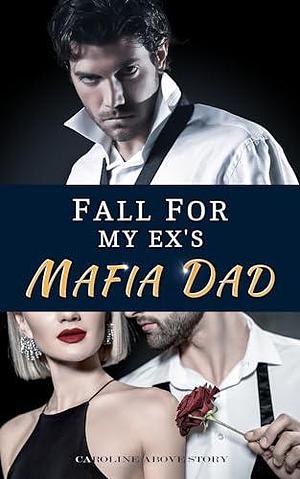 Fall for My Ex's Mafia Dad: Chap 53- 122 by Caroline Above Story, Caroline Above Story