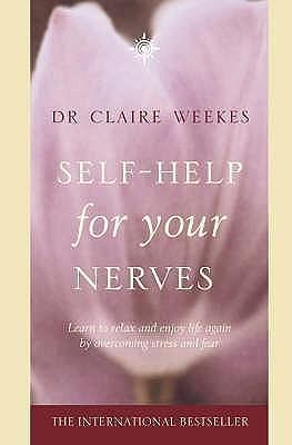 Self-Help for Your Nerves: Learn to Relax and Enjoy Life Again by Overcoming Stress and Fear by Dr. Claire Weekes, Dr. Claire Weekes