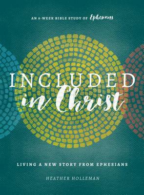 Included in Christ: Living a New Story from Ephesians by Heather Holleman