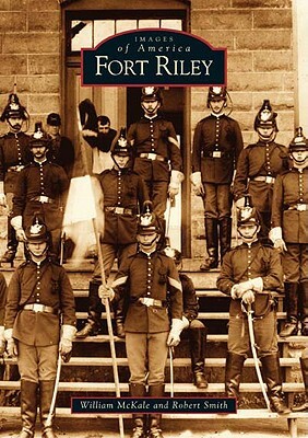 Fort Riley by Robert Smith, William McKale