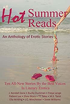 Hot Summer Reads: An Anthology of Erotic Stories by Ella Wilding, T.T. Tales, Freya Lange, D.E. Vice, Steve Williams, M.S. Tarot, Patient Lee, Shea Mara, J. Kendall Dane, J.C. Winchester