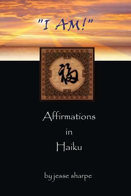 "i Am!": Affirmations in Haiku by Jesse Sharpe