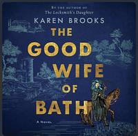 The Good Wife of Bath: A (Mostly) True Story by Karen Brooks