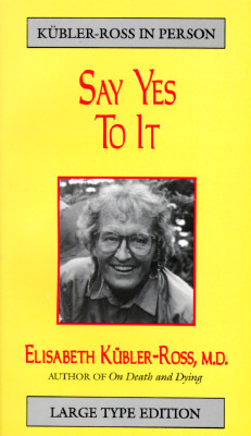 Say Yes to It by Elisabeth Kübler-Ross