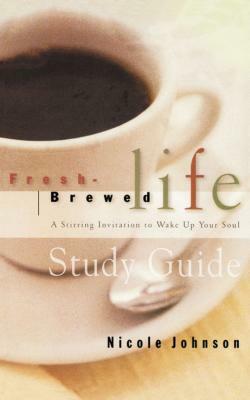 Fresh Brewed Life Study Guide by Nicole Johnson