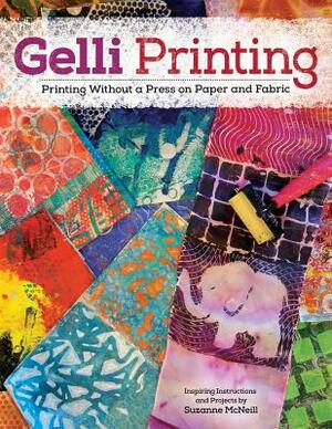 Gelli Printing: Printing Without a Press on Paper and Fabric Using Gelli(r) Plate by Suzanne McNeill