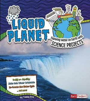 Liquid Planet: Exploring Water on Earth with Science Projects by Tammy Enz