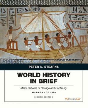 World History in Brief: Major Patterns of Change and Continuity, Volume 1: To 1450 by Peter Stearns