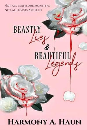 Beastly Lies & Beautiful Legends by Harmony A. Haun, Harmony A. Haun