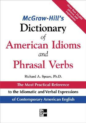 McGraw-Hill's Dictionary of American Idoms and Phrasal Verbs by Richard A. Spears