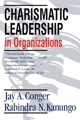 Charismatic Leadership in Organizations by Rabindra N. Kanungo, Jay a. Conger
