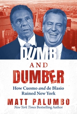 Dumb and Dumber: How Cuomo and de Blasio Ruined New York by Matt Palumbo