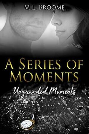 Unguarded Moments: A Modern Day Romance Continues by M.L. Broome, Julie E. Soper