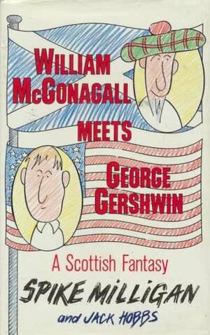 William McGonagall Meets George Gershwin by Jack Hobbs, Spike Milligan