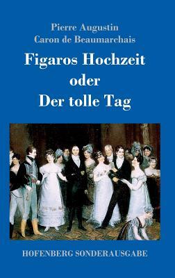 Figaros Hochzeit oder Der tolle Tag: (La folle journée, ou Le mariage de Figaro) by Pierre-Augustin Caron de Beaumarchais