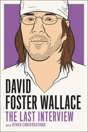 David Foster Wallace: The Last Interview and Other Conversations by David Foster Wallace
