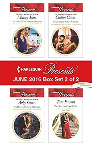 Harlequin Presents June 2016 - Box Set 2 of 2: The Greek's Nine-Month Redemption\\An Heir to Make a Marriage\\Expecting a Royal Scandal\\The Surprise Conti Child (One Night With Consequences) by Caitlin Crews, Maisey Yates, Tara Pammi, Abby Green