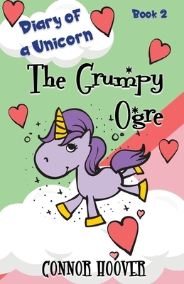 The Grumpy Ogre: A Diary of a Unicorn Adventure by Connor Hoover