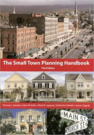 The Small Town Planning Handbook by Thomas L. Daniels, John W. Keller, Mark B. Lapping, Katherine Daniels, James Segedy