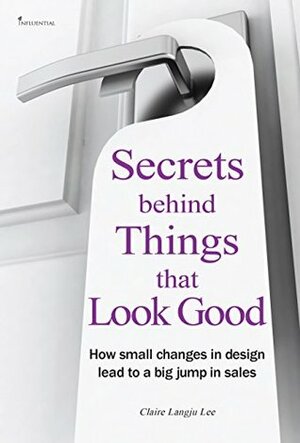 Secrets Behind Things that Look Good: How small changes in design lead to a big jump in sales by Claire Langju Lee, Sung Ryu