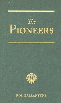 The Pioneers: A Tale of the Western Wilderness by R.M. Ballantyne