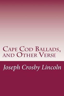Cape Cod Ballads, and Other Verse by Joseph Crosby Lincoln