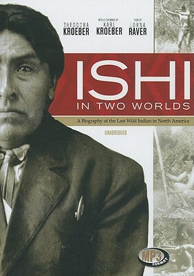 Ishi in Two Worlds: A Biography of the Last Wild Indian in North America by Theodora Kroeber