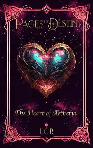 Pages of Destiny: The Heart of Aetheria by LCB