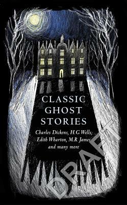 Classic Ghost Stories: Spooky Tales to Read at Christmas by Various