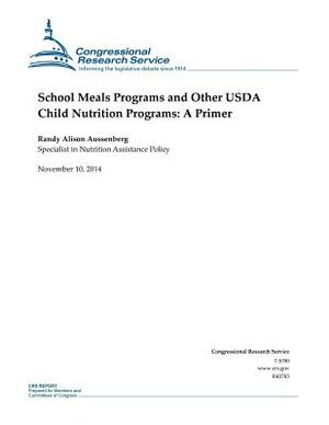 School Meals Programs and Other USDA Child Nutrition Programs: A Primer by Congressional Research Service