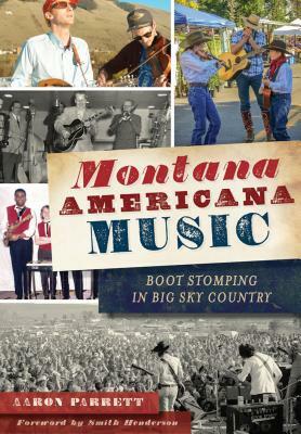 Montana Americana Music: Boot Stomping in Big Sky Country by Aaron Parrett