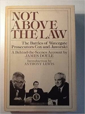Not Above the Law: The Battles of Watergate Prosecutors Cox and Jaworski- A Behind-the-Scenes Account by James Doyle