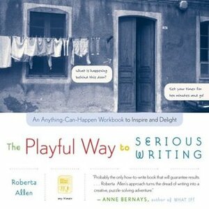 The Playful Way to Serious Writing by Roberta Allen