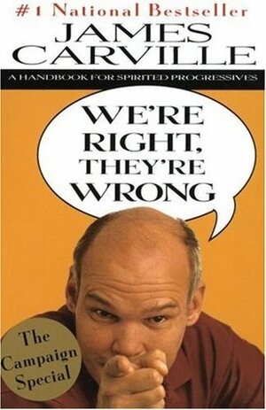 We're Right, They're Wrong: A Handbook for Spirited Progressives by James Carville
