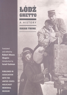 Lódz Ghetto: A History by Isaiah Trunk