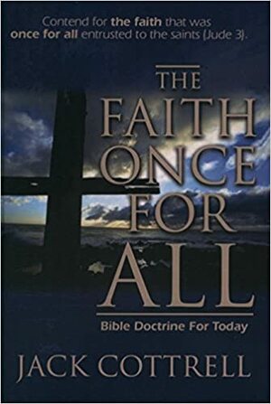 The Faith Once For All: Bible Doctrine For Today by Jack Cottrell