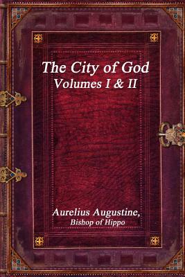 The City of God, Volumes I & II by Aurelius Augustine