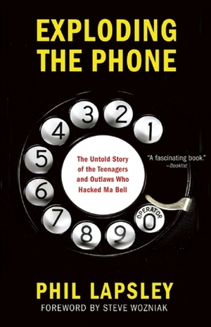 Exploding the Phone: The Untold Story of the Teenagers and Outlaws Who Hacked Ma Bell by Phil Lapsley