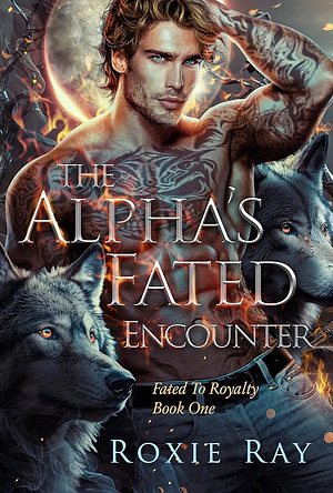 The Alpha's Fated Encounter by Roxie Ray