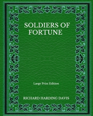 Soldiers Of Fortune - Large Print Edition by Richard Harding Davis